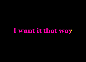 I want it that way