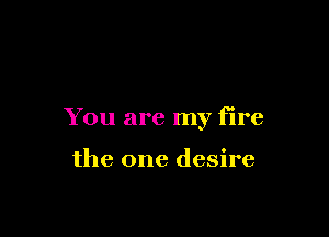 You are my fire

the one desire