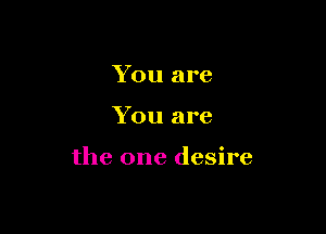 You are

You are

the one desire