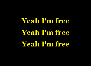 Yeah I'm free

Yeah I'm free

Yeah I'm free