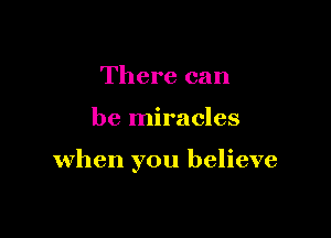 There can

be miracles

when you believe