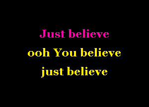 J ust believe

00h You believe

just believe