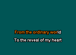 From the ordinary world

To the reveal of my heart