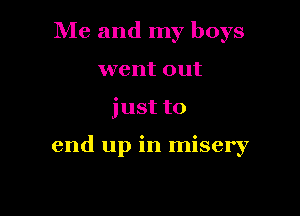 Me and my boys
went out

just to

end up in misery