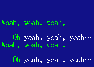 Noah, woah, woah,

Oh yeah, yeah, yeah-
Woah, woah, woah,

Oh yeah, yeah, yeah-