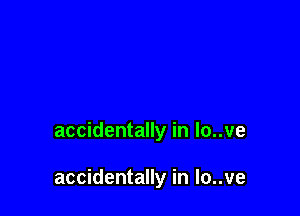 accidentally in lo..ve

accidentally in lo..ve