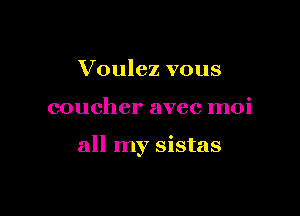 Voulez vous

coucher avec moi

all my sistas