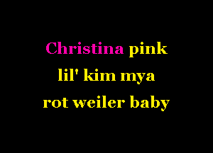 Christina pink

lil' kim mya

rot weiler baby