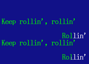 Keep rollin , rollin

Rollin
Keep rollin , rollin

Rollin