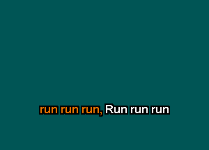 run run run, Run run run