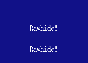 Rawhide!

Rawhide!