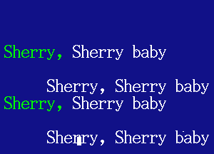 Sherry, Sherry baby

Sherry, Sherry baby
Sherry, Sherry baby

Shemry, Sherry baby