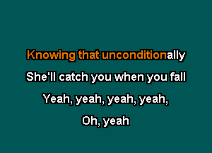 Knowing that unconditionally

She'll catch you when you fall

Yeah, yeah, yeah, yeah,
Oh, yeah