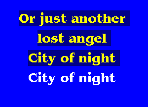 Or just another
lost angel

City of night
City of night