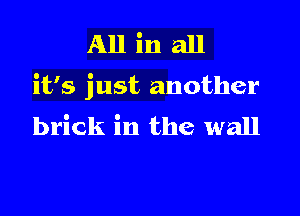 All inall

it's just another

brick in the wall