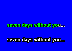 seven days without you...

seven days without you...