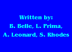 Written by

8. Belle, L. Prima,
A. Leonard, S. Rhodes