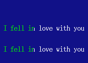 I fell in love with you

I fell in love with you