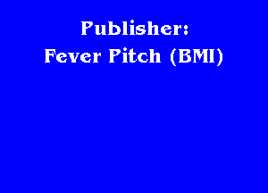 Publishen
Fever Pitch (BMI)