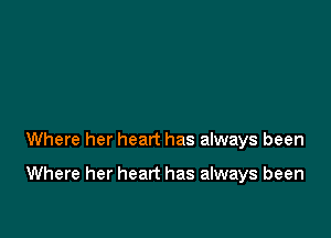 Where her heart has always been

Where her heart has always been