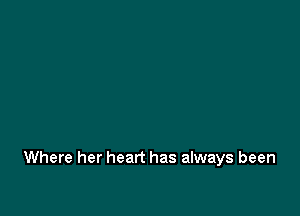 Where her heart has always been