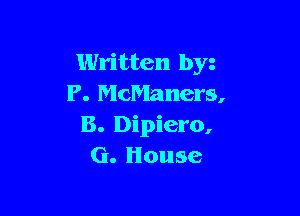 Written by
P. McManers,

B. Dipiero,
G. House