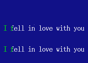 I fell in love with you

I fell in love with you