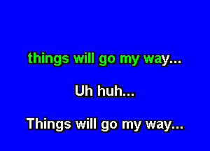 things will go my way...

Uh huh...

Things will go my way...