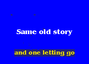 Same old story

and one letting go