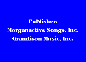 Publishen
Morganactive Songs, Inc.
Grandison Music, Inc.