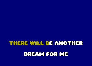 ?HERE WILL BE 093011153

DREAM FOR ME