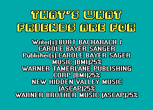 'FIIIIBEOB (BEIGE
FIBUEIIJEJB (HIRE I308

WlilellslzBUHT BACHAHACH l
CAROLE BAYER SANGER
PublisherlslzCAHDLE BAYER SABER
MUSIC (BMIIZSZ
WARNER TAMEHLANE PUBLISHING
CORP (BMIIZSZ
NEW HIDDEN VALLEY MUSIC
(ASCAPIZSZ
WARNER BROTHER MUSIC (ASCAPIZSZ