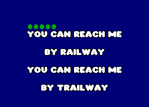 YOU CAN 8800 ME
BY RAILWAY

YOU CAN 8600 ME

BY TRAILWAY