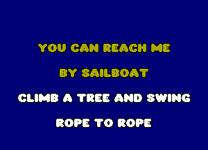 YOU CAN 8800 ME
BY SRILBOA'I'

OLIMB A TREE AND SWING

ROPE 1'0 ROPE