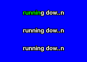 running dow..n

running dow..n

running dow..n