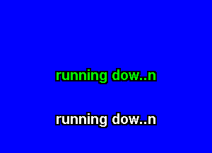 running dow..n

running dow..n