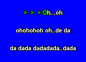 t t'Oh...oh

ohohohoh oh..de da

da dada dadadada..dada