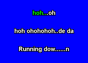 hoh...oh

hoh ohohohoh..de da

Running dow ...... n