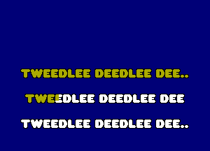 7WEEDLEE DEEDLEE DEE
7WEEDLEE DEEDLEE DEE

7WEEDLEE DEEDLEE DEE
