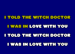 I ?OLD 'I'IIE WI'I'OI'I 000708
I WAS IN LOVE WI? YOU

I YOU) THE WITCII DOO'I'OR

I WAS IN LOVE WI'I'II YOU