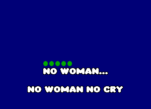 N0 WOMAN...

N0 WOMAN N0 CRY