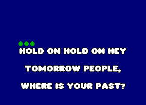 HOLD ON HOLD OR BY

?OMORROW PEOPLE,

WHERE IS YOUR P1387?