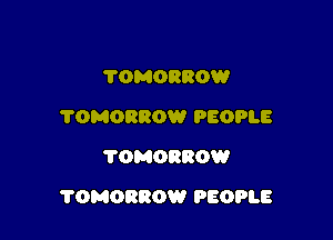 TOMORROW
709-10330?! PEOPLE
TOMORROW

TOMORROW PEOPLE