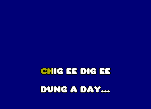 CHIC EB DIG EB

DUNG A DhY...