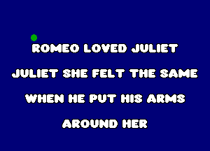 ROMEO LOVED JULIE?
JULIE? SHE FEL'I' 'I'HE SAME

WREN HE PUT HIS ARMS

AROUND HER