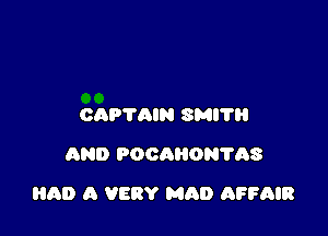 CAPTAIN 8MP!
AND POCAHON1'AS

HAD A VERY MAD AFFAIR