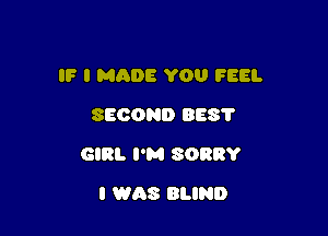 IF I MQDS YOU FEEL

SECOND 8881'
GIRL I'M SORRY
I WAS BLIND