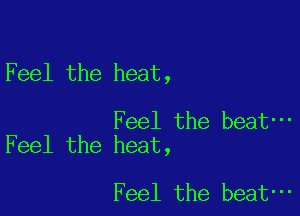 Feel the heat,

Feel the beat-
Feel the heat,

Feel the beat-