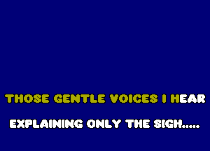 ?HOSE GENTLE VOICES I HEQR

EXPLAINING ONLY THE 816...