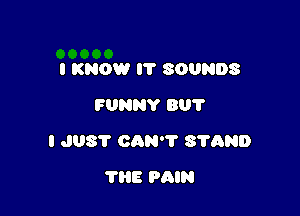 I KNOW IT SOUNDS
FUNNY 801'

I JUST CAN'? 81'AND

THE PAIN